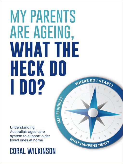 Title details for My Parents Are Ageing, What the Heck Do I Do? by Coral Wilkinson - Available